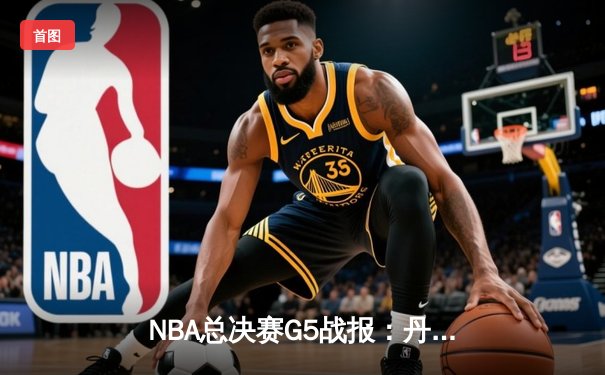 NBA总决赛G5战报：丹佛掘金主场险胜热火，约基奇三双率队夺得赛点