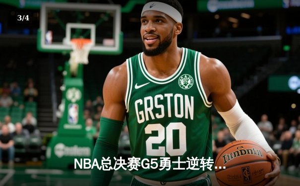 NBA总决赛G5勇士逆转凯尔特人，库里狂砍43分夺赛点 - 3