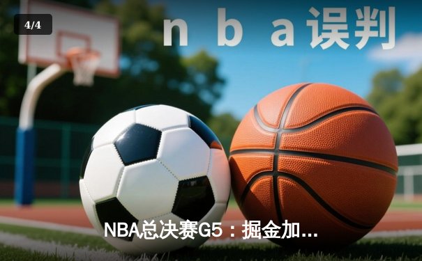 NBA总决赛G5：掘金加时险胜热火夺赛点，约基奇三双锁胜局 - 4
