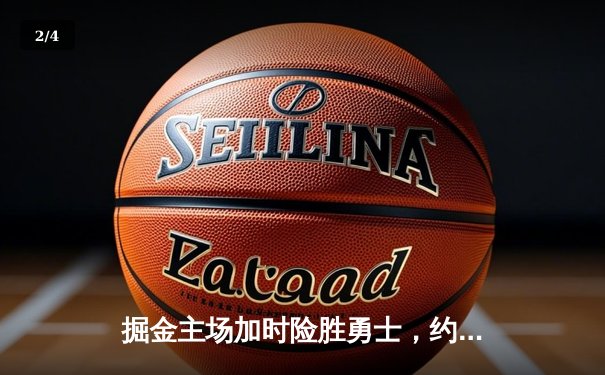 掘金主场加时险胜勇士，约基奇三双制胜库里空砍40分 - 2