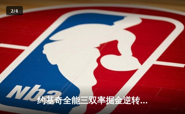 约基奇全能三双率掘金逆转森林狼，穆雷末节爆发锁定胜局 - 2