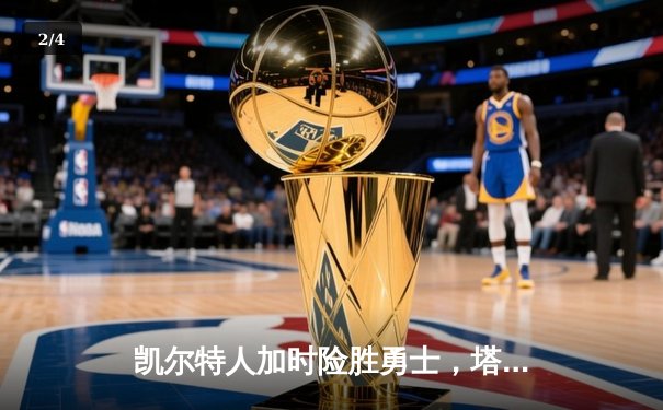 凯尔特人加时险胜勇士，塔图姆44分创赛季新高 - 2